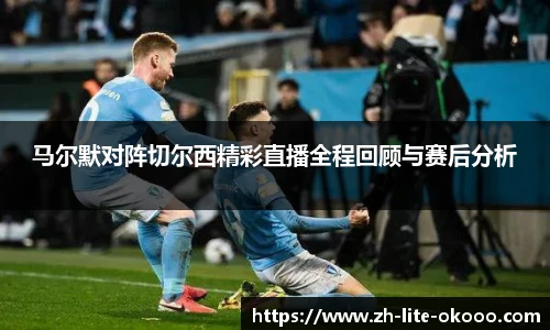 马尔默对阵切尔西精彩直播全程回顾与赛后分析