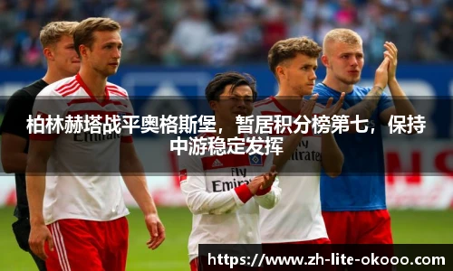 柏林赫塔战平奥格斯堡，暂居积分榜第七，保持中游稳定发挥