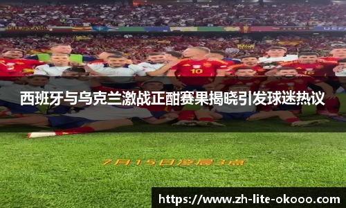 西班牙与乌克兰激战正酣赛果揭晓引发球迷热议
