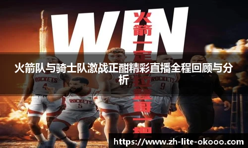 火箭队与骑士队激战正酣精彩直播全程回顾与分析